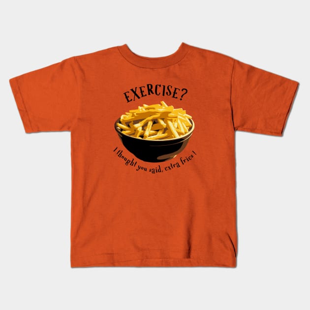 Exercise? I thought you said, extra fries! Kids T-Shirt by Urban Gypsy Designs